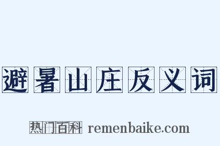 避暑山庄反义词是什么意思的图片